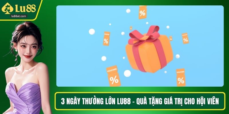 3 ngày thưởng lớn LU88