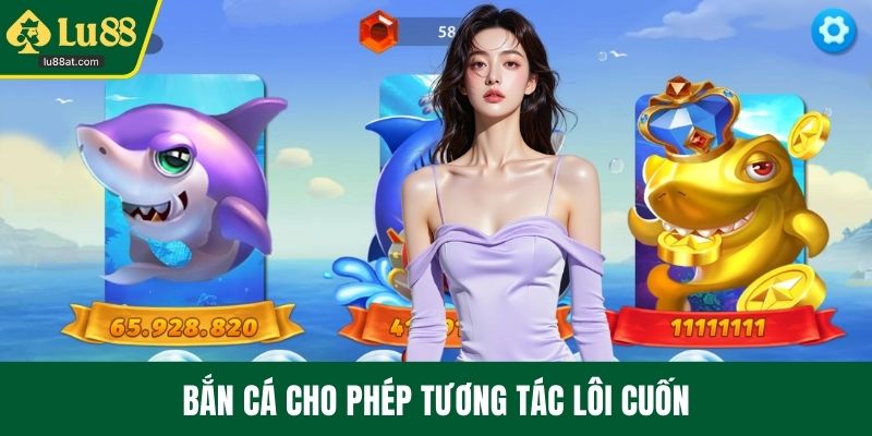 Bắn cá cho phép tương tác lôi cuốn