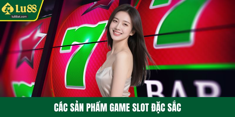 Các sản phẩm game slot đặc sắc