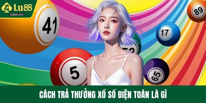 Cách trả thưởng xổ số điện toán là gì