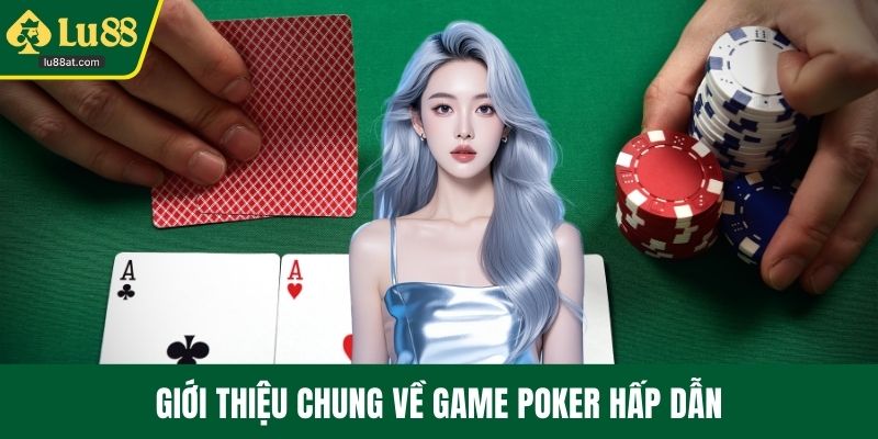 Giới thiệu chung về game Poker hấp dẫn