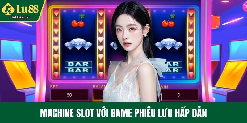 Machine slot với game phiêu lưu hấp dẫn
