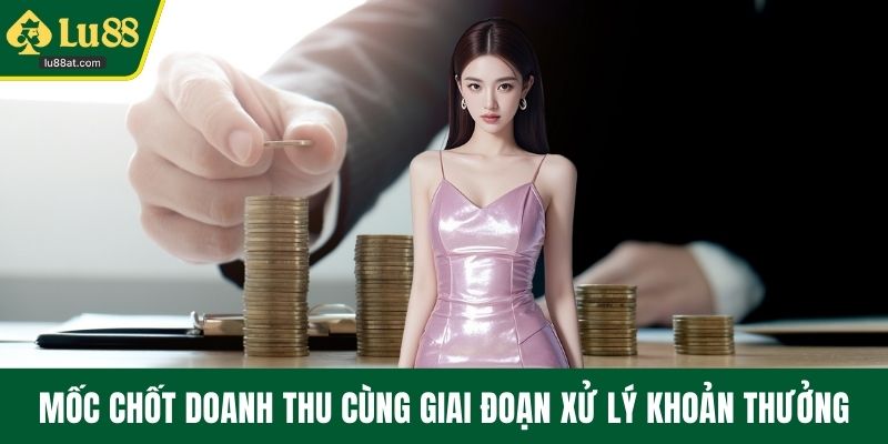 Mốc chốt doanh thu cùng giai đoạn xử lý khoản thưởng