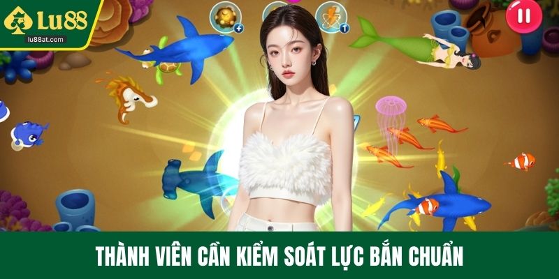 Thành viên cần kiểm soát lực bắn chuẩn